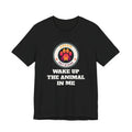 Wake Up The Animal In Me - T-Shirt