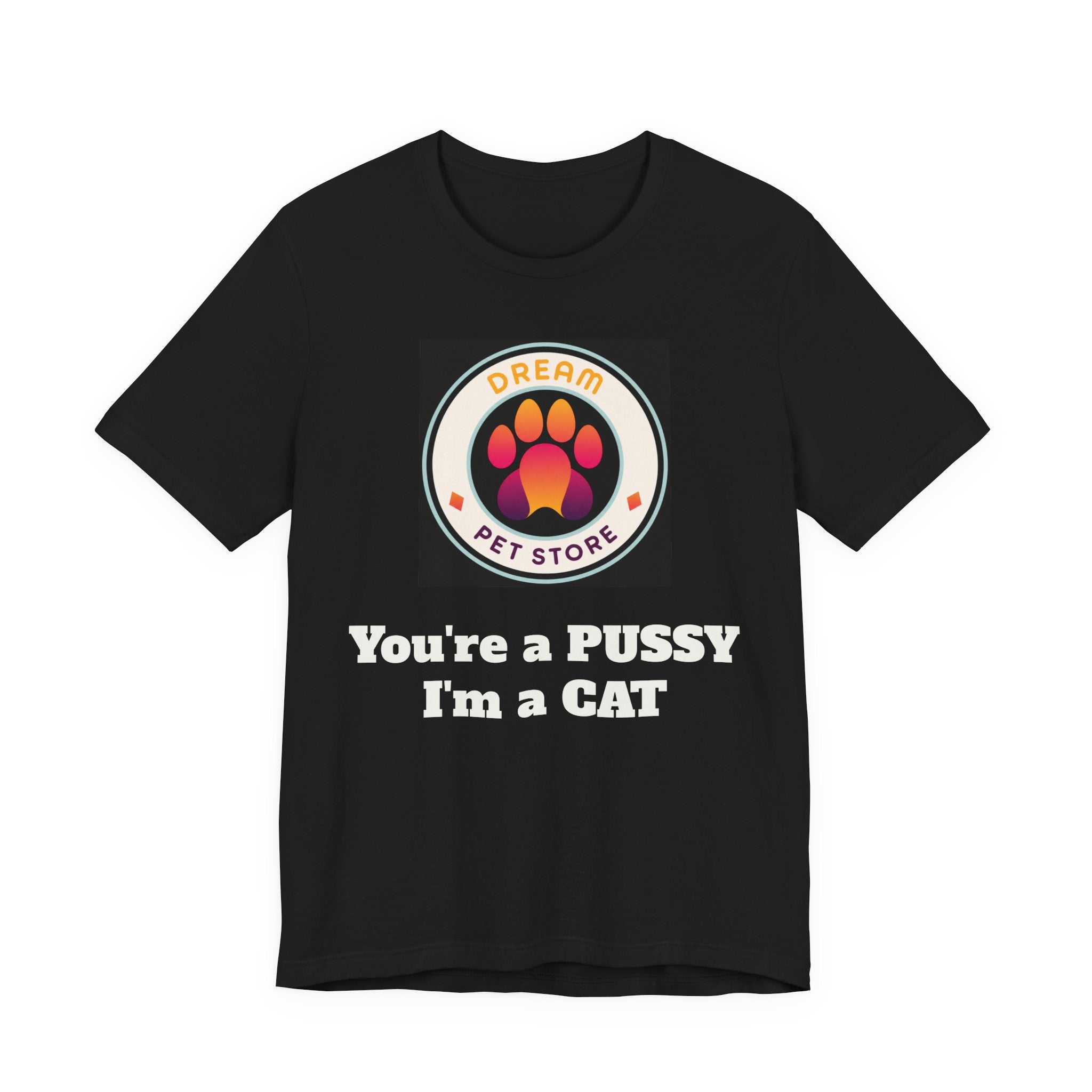 You're a PUSSY I'm a CAT - T-Shirt
