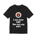 I Am Your CAT You Are My PET T-Shirt