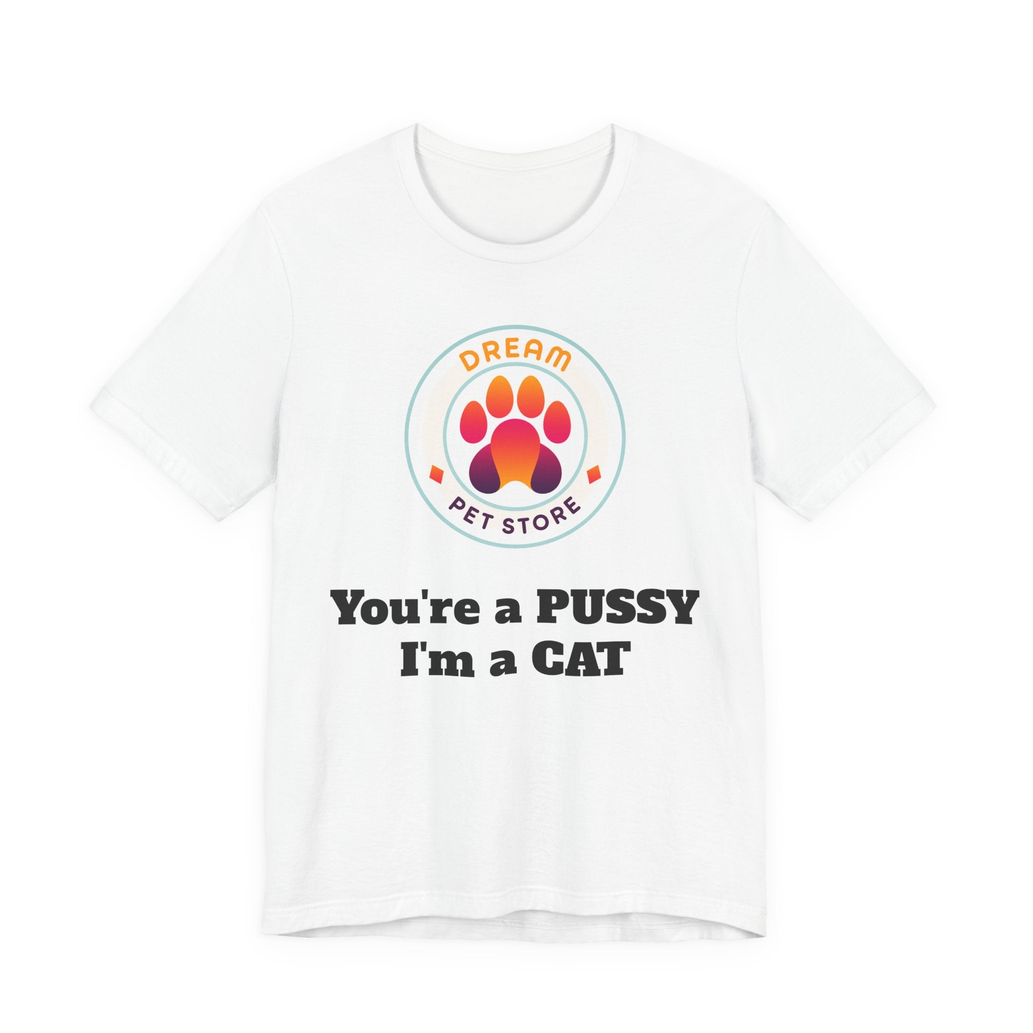 You're a PUSSY I'm a CAT - T-Shirt