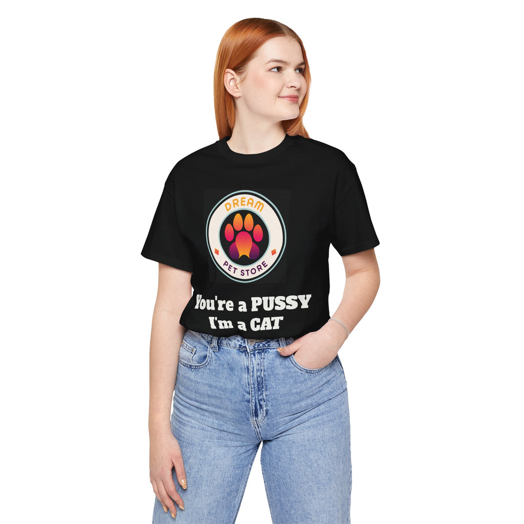You're a PUSSY I'm a CAT - T-Shirt