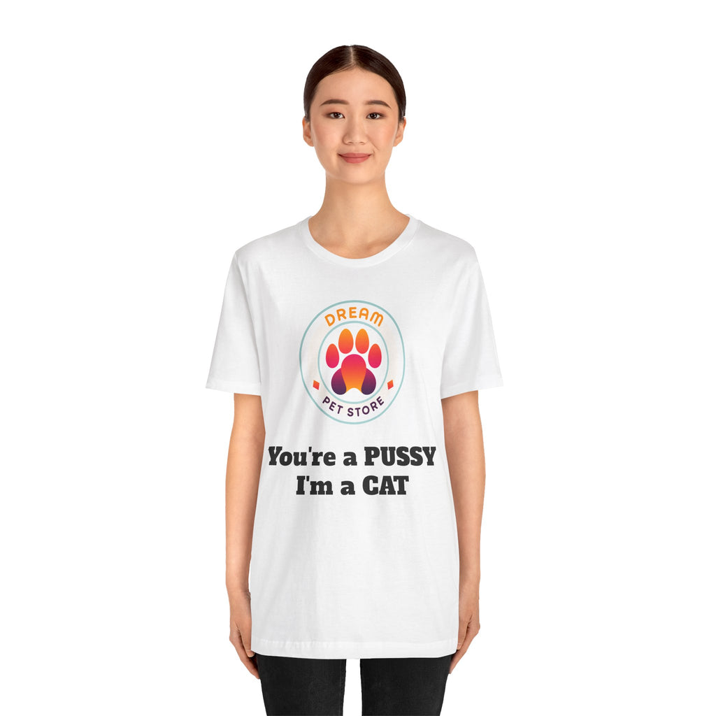 You're a PUSSY I'm a CAT - T-Shirt