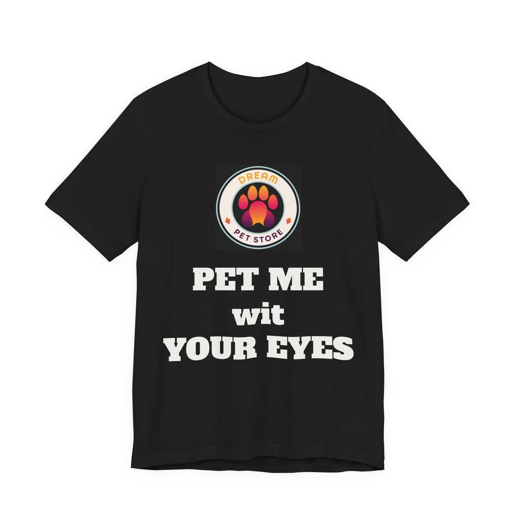 Pet Me Wit Your Eyes T-shirt