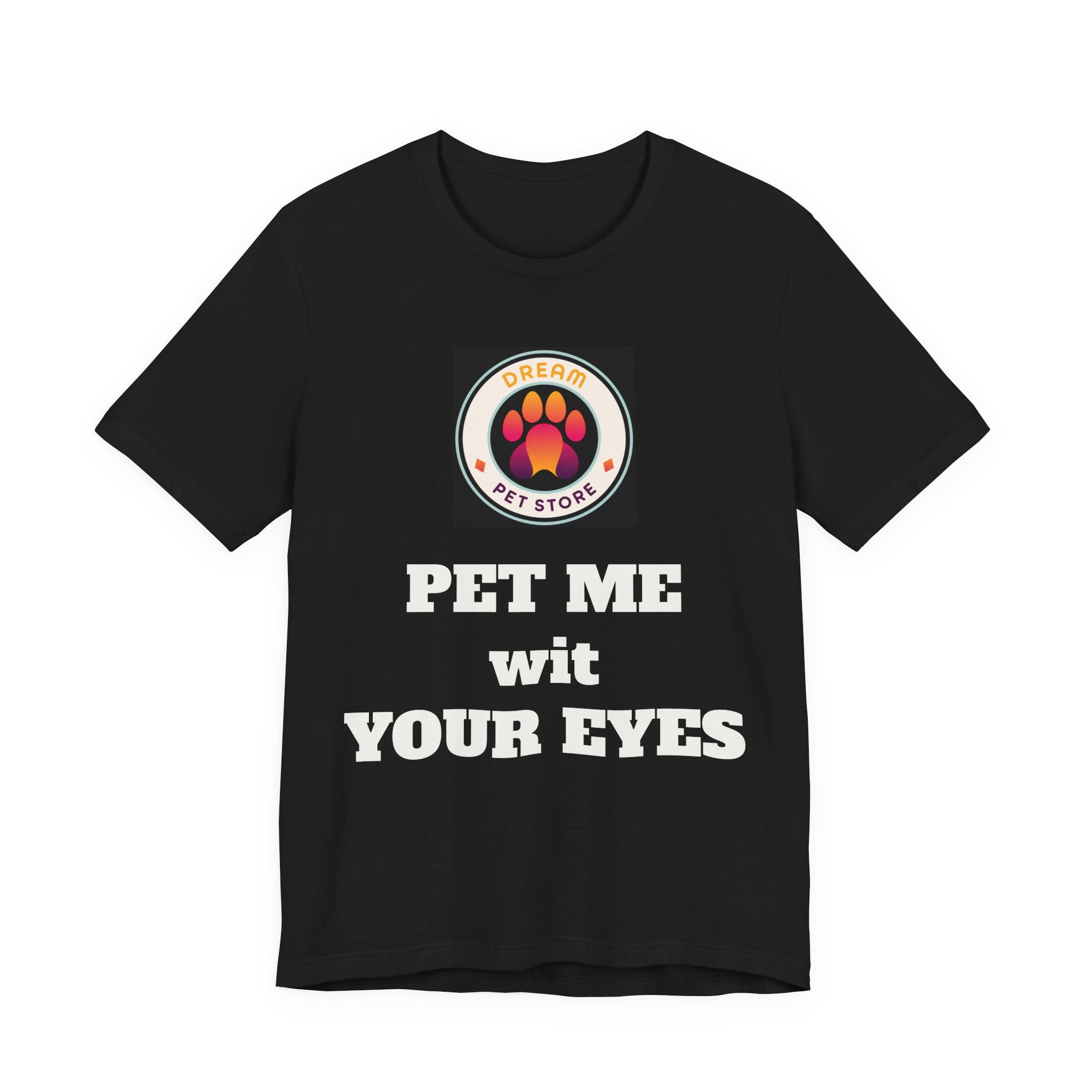 Pet Me Wit Your Eyes T-shirt