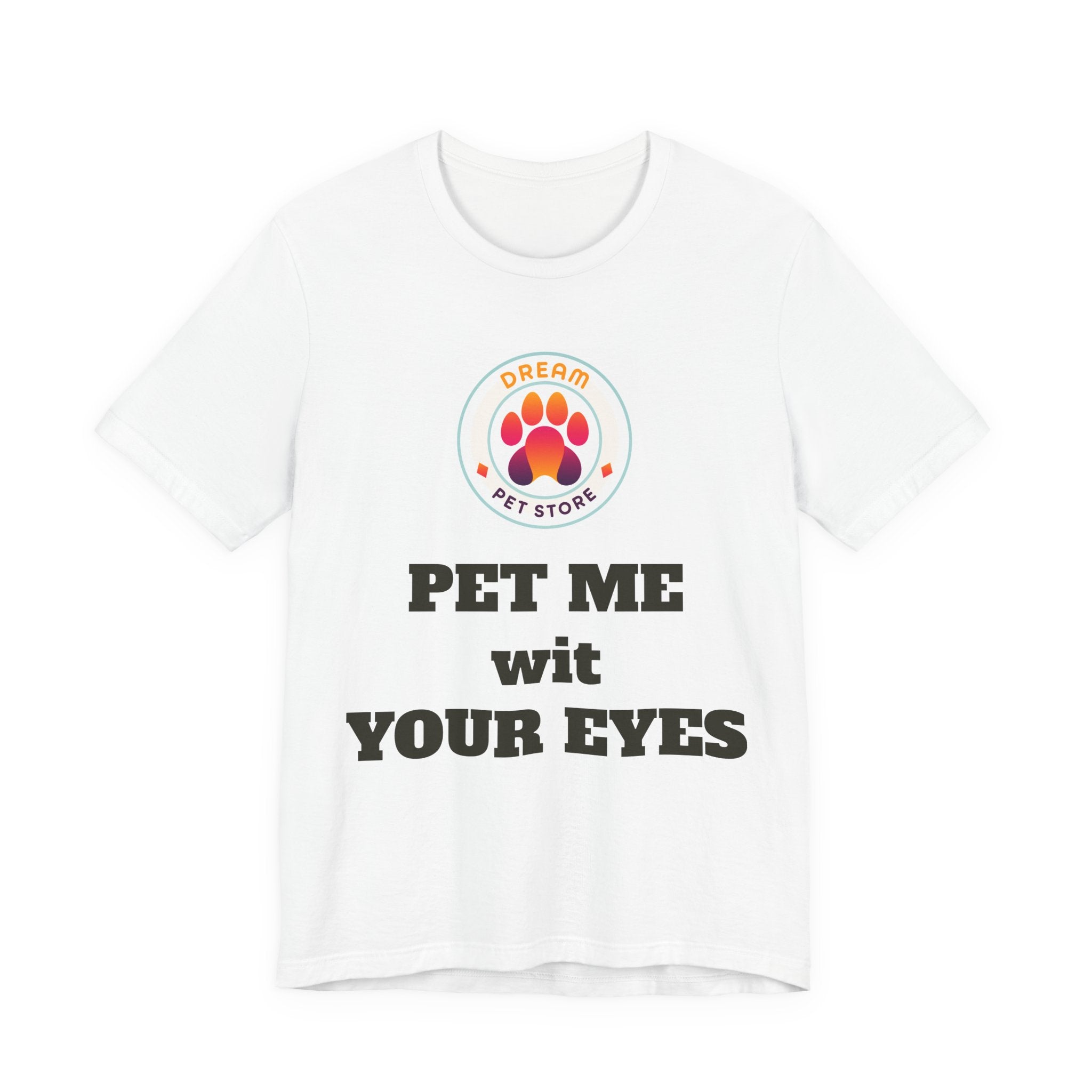 Pet Me Wit Your Eyes T-shirt